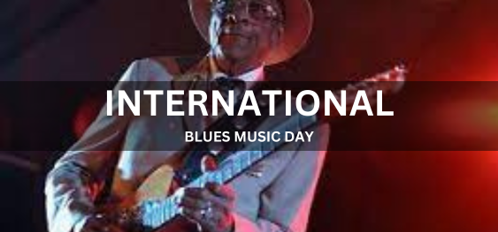 INTERNATIONAL BLUES MUSIC DAY [अंतर्राष्ट्रीय ब्लूज़ संगीत दिवस]